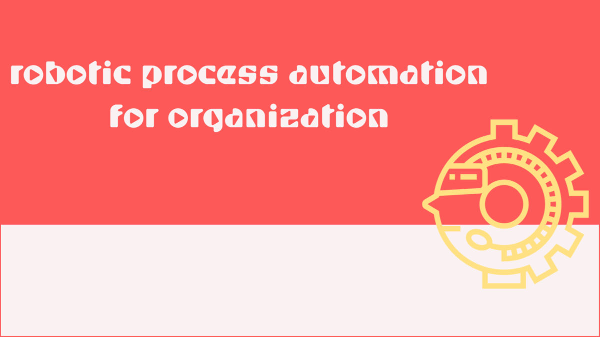 Why Every Organization need Robotic Process Automation.